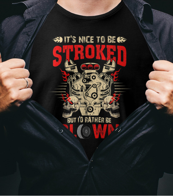 It's Nice To Be Stroked But I'd Rather Be Blown Engine T-Shirt