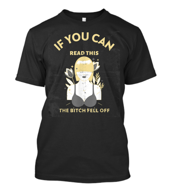 If You Can Read This The B Fell Off Mens Shirt Bra T-Shirt