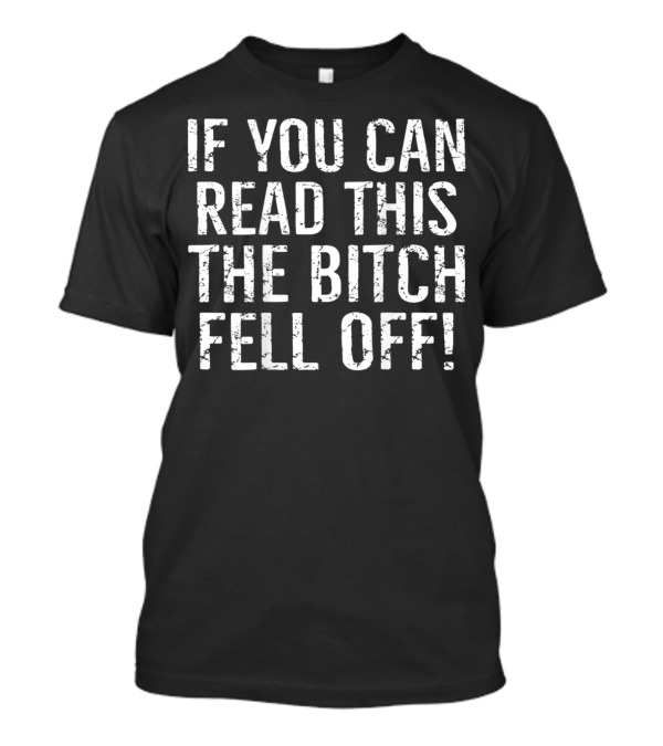 Mens Printed On Back If You Can Read This The Bitch Fell Off T-Shirt