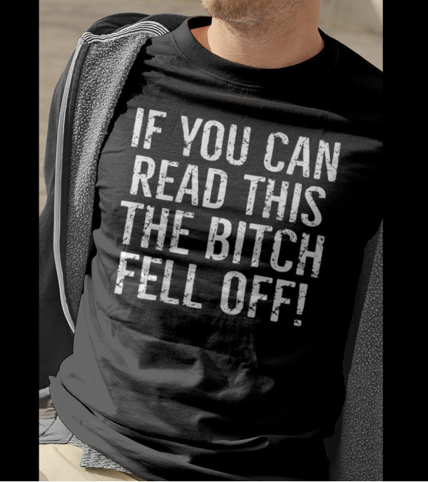 Mens Printed On Back If You Can Read This The Bitch Fell Off T-Shirt