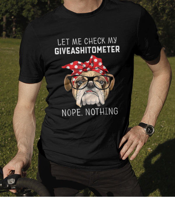 Let Me Check My Giveashitometer Nope Nothing Bulldog With Glasses And Polka Dot Bandana T-Shirt