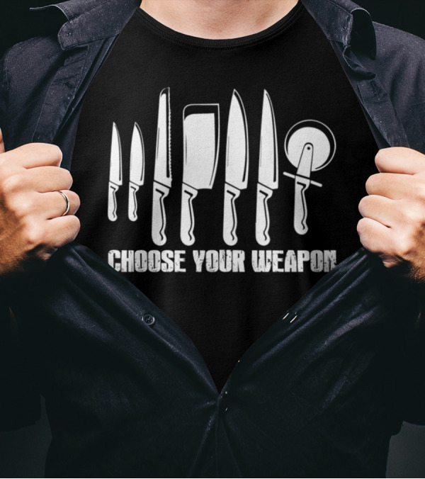 Choose Your Weapon Chef Knives Dope Chef Chef T-Shirt