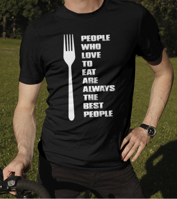People Who Love To Eat Are Always The Best People Chef Pampered Chef Cook Pampered Chef Chef T-Shirt