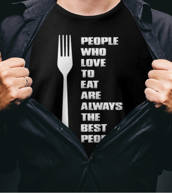 People Who Love To Eat Are Always The Best People Chef Pampered Chef Cook Pampered Chef Chef T-Shirt