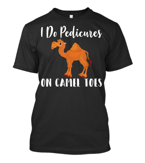 I Do Pedicures On Camel Toes With Cartoon Camel T-Shirt