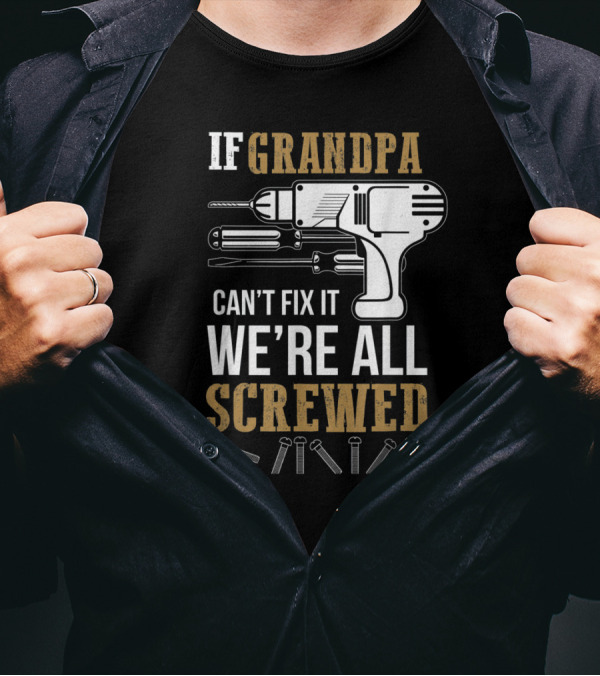 If Grandpa Can't Fix It We're All Screwed Funny Tools And Drill T-Shirt