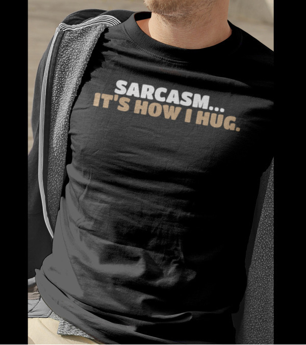 Sarcasm It's How I Hug Humor T-Shirt