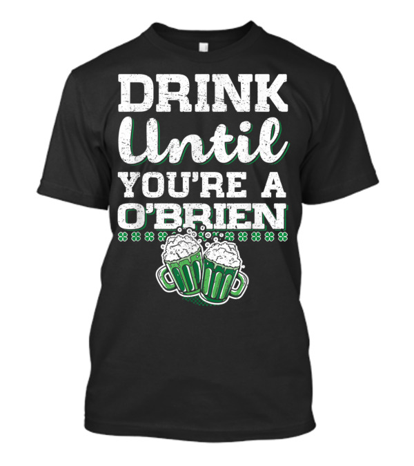 Drink Until You're A O'Brien Shamrock Beer Mugs St Patrick's Day T-Shirt