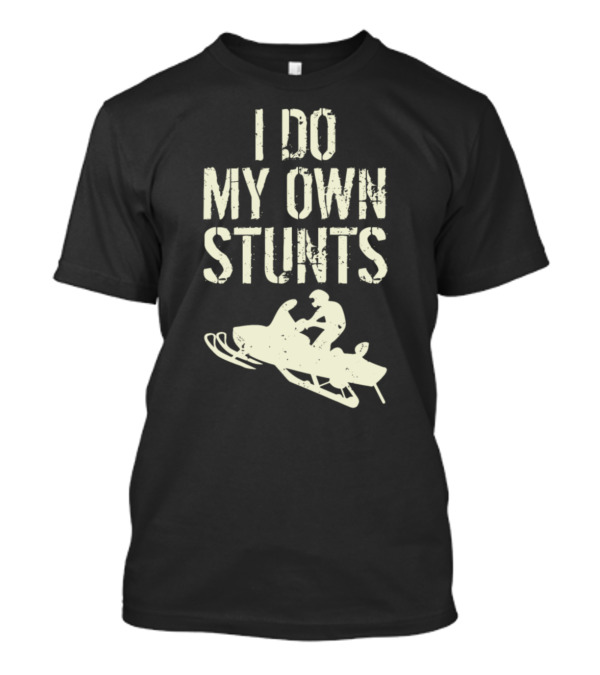 I Do My Own Stunts Snowmobile Adventure T-Shirt