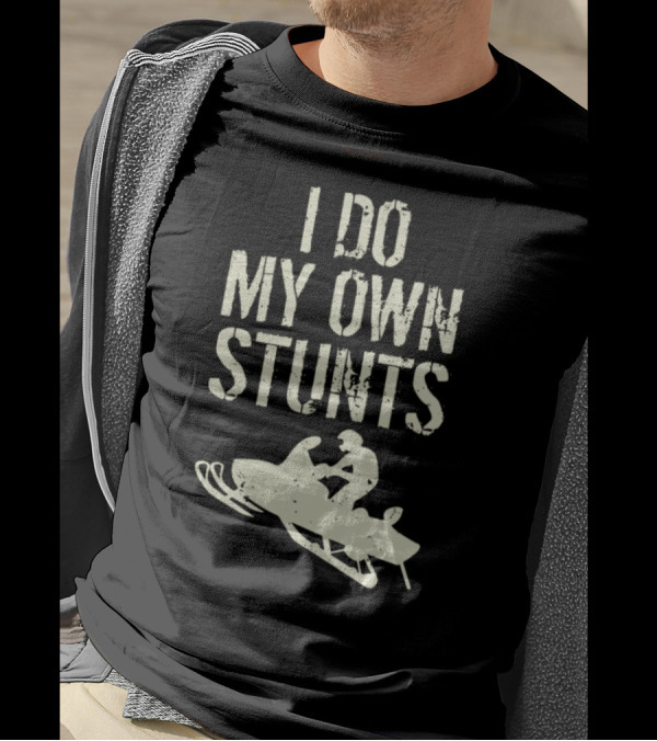 I Do My Own Stunts Snowmobile Adventure T-Shirt