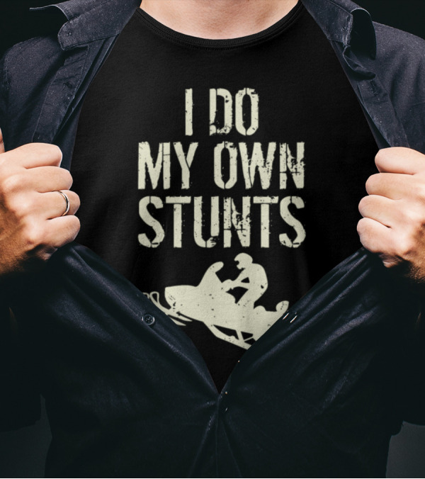 I Do My Own Stunts Snowmobile Adventure T-Shirt