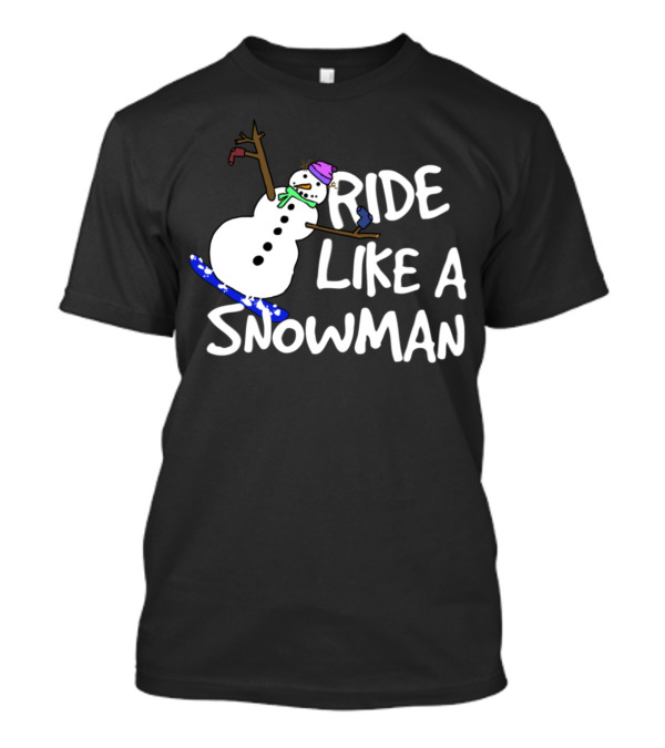 Ride Like A Snowman Snowboard Snowboarding Winter Sports Fun T-Shirt