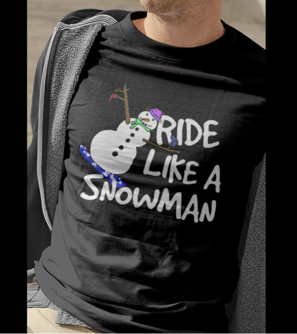 Ride Like A Snowman Snowboard Snowboarding Winter Sports Fun T-Shirt