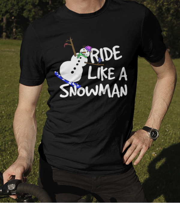 Ride Like A Snowman Snowboard Snowboarding Winter Sports Fun T-Shirt