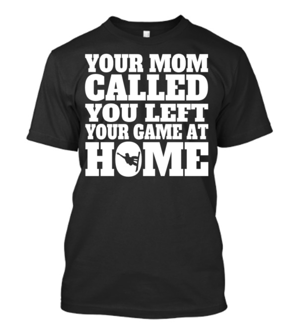 Your Mom Called You Left Your Game At Home Snowboarding T-Shirt