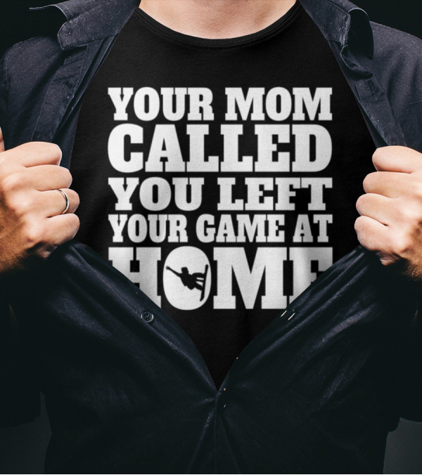 Your Mom Called You Left Your Game At Home Snowboarding T-Shirt