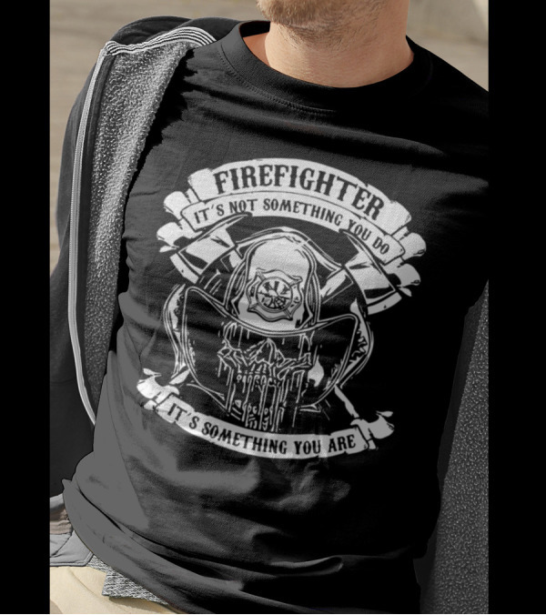 FIREFIGHTER IT'S NOT SOMETHING YOU DO IT'S SOMETHING YOU ARE T-Shirt