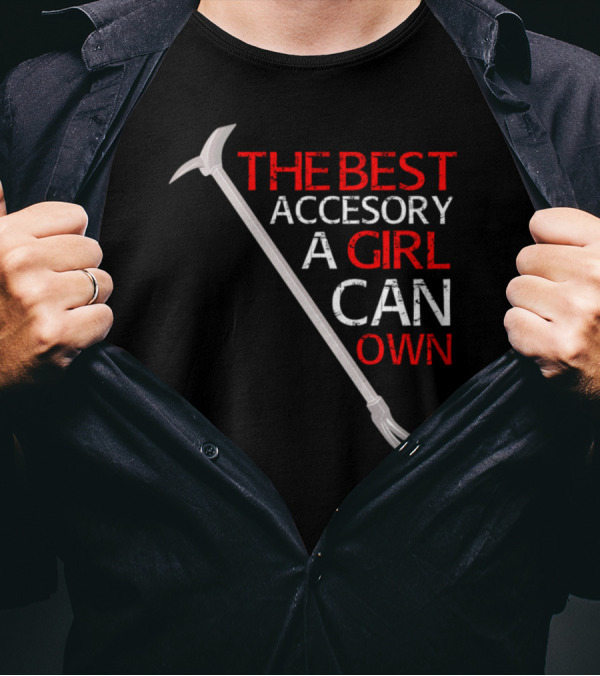 The Best Accessory A Girl Can Own Is A Halligan Tool T-Shirt
