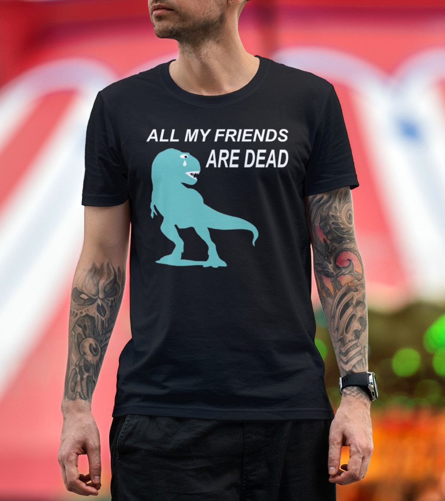 All My Friends Are Dead Dinosaur T-Rex Crying T-Shirt