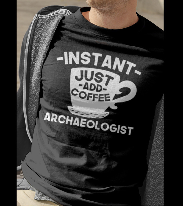 Instant Archaeologist Just Add Coffee Cup T-Shirt