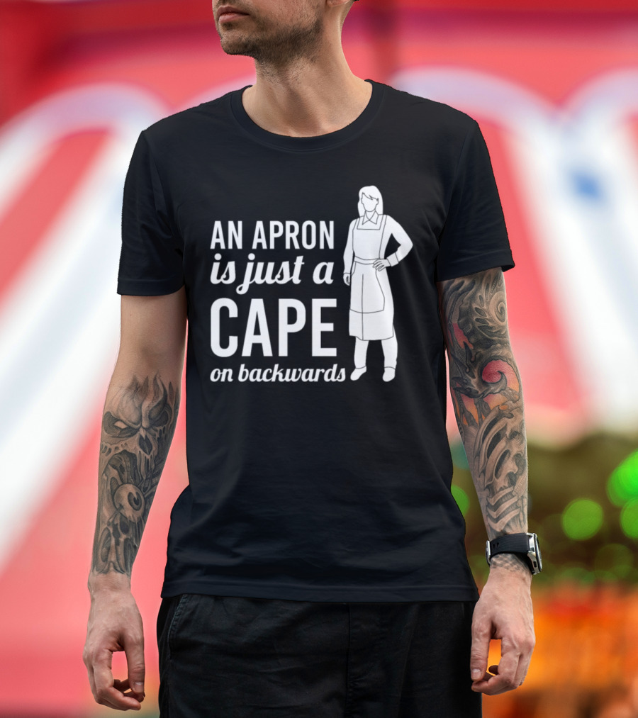 An Apron Is Just a Cape on Backwards Baker Bakery T-Shirt