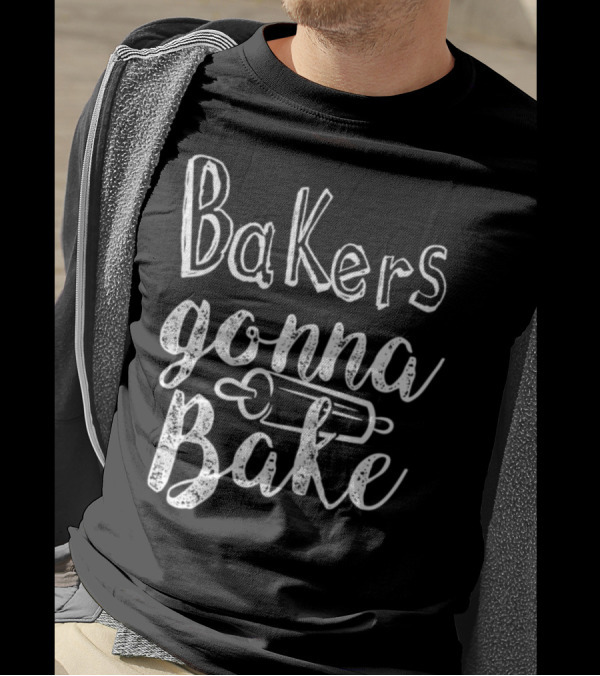 Bakers Gonna Bake Baker Baking Hobby Pastry Cook T-Shirt