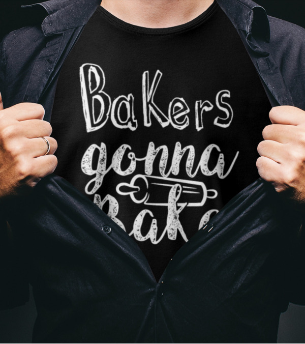 Bakers Gonna Bake Baker Baking Hobby Pastry Cook T-Shirt