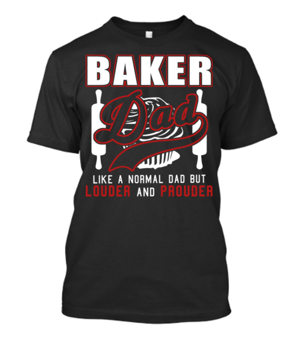 Baker Dad Like Normal Dad But Louder And Prouder T-Shirt