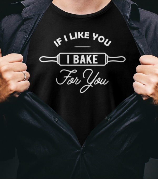 Baker If I Like You I Bake For You Rolling Pin T-Shirt