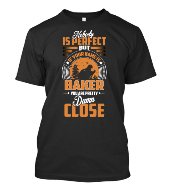 Nobody Is Perfect But If Your Name Is Baker You Are Pretty Damn Close Wolf T-Shirt