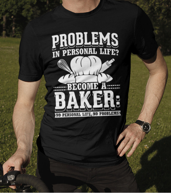 Become A Baker No Personal Life No Problems Funny Bakery Cooking T-Shirt