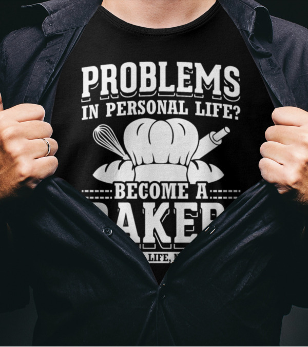 Become A Baker No Personal Life No Problems Funny Bakery Cooking T-Shirt