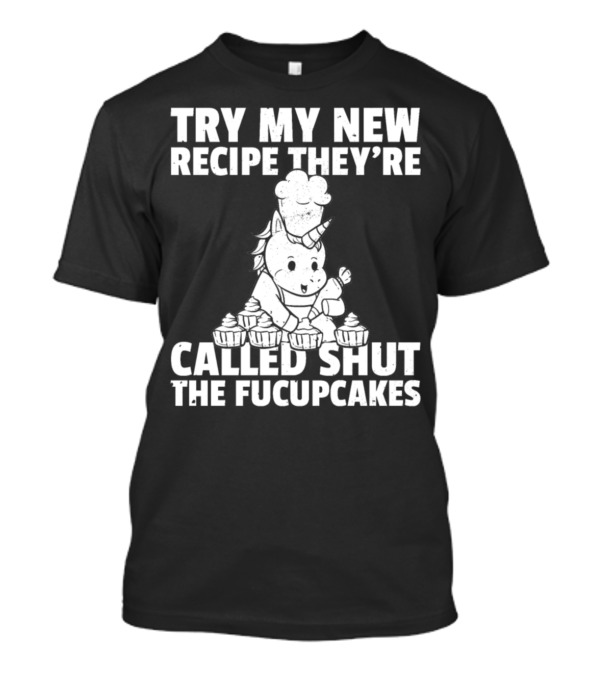 Try My New Recipe They're Called Shut The Fucupcakes Unicorn Baker Cake Baking Retrocs2od T-Shirt