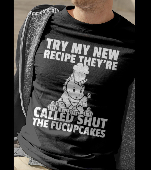 Try My New Recipe They're Called Shut The Fucupcakes Unicorn Baker Cake Baking Retrocs2od T-Shirt
