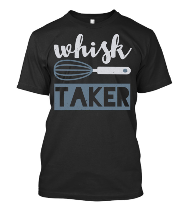 Whisk Taker Baker Funny Baking Pun Cook T-Shirt