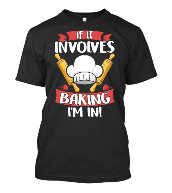 If It Involves Baking I'm In Funny Baker Rolling Pins Chef Hat T-Shirt