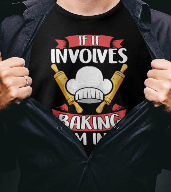 If It Involves Baking I'm In Funny Baker Rolling Pins Chef Hat T-Shirt
