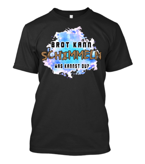 Brot Kann Schimmeln Was Kannst Du Baking Bread Loaf Buns Toast Baker Whitebread T-Shirt