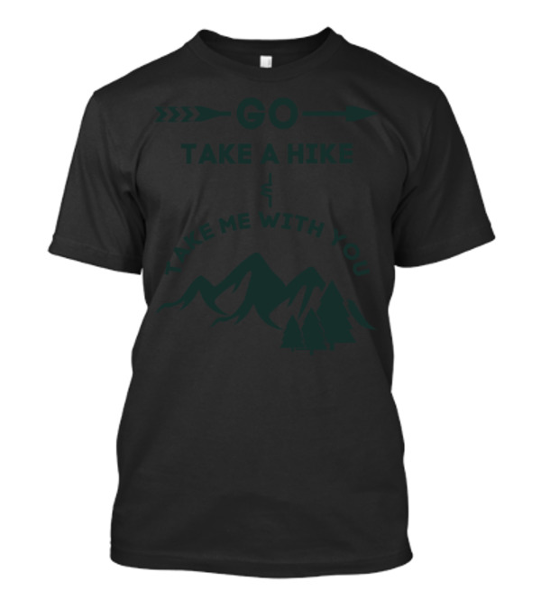 Go Take A Hike And Take Me With You Arrows Mountains Trees T-Shirt