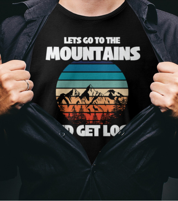 LETS GO TO THE MOUNTAINS AND GET LOST T-Shirt