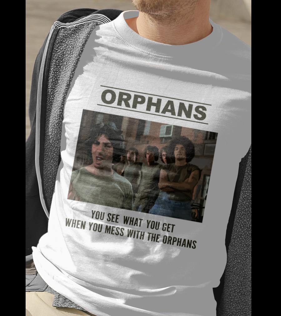 Orphans You See What You Get When You Mess With The Orphans T-Shirt