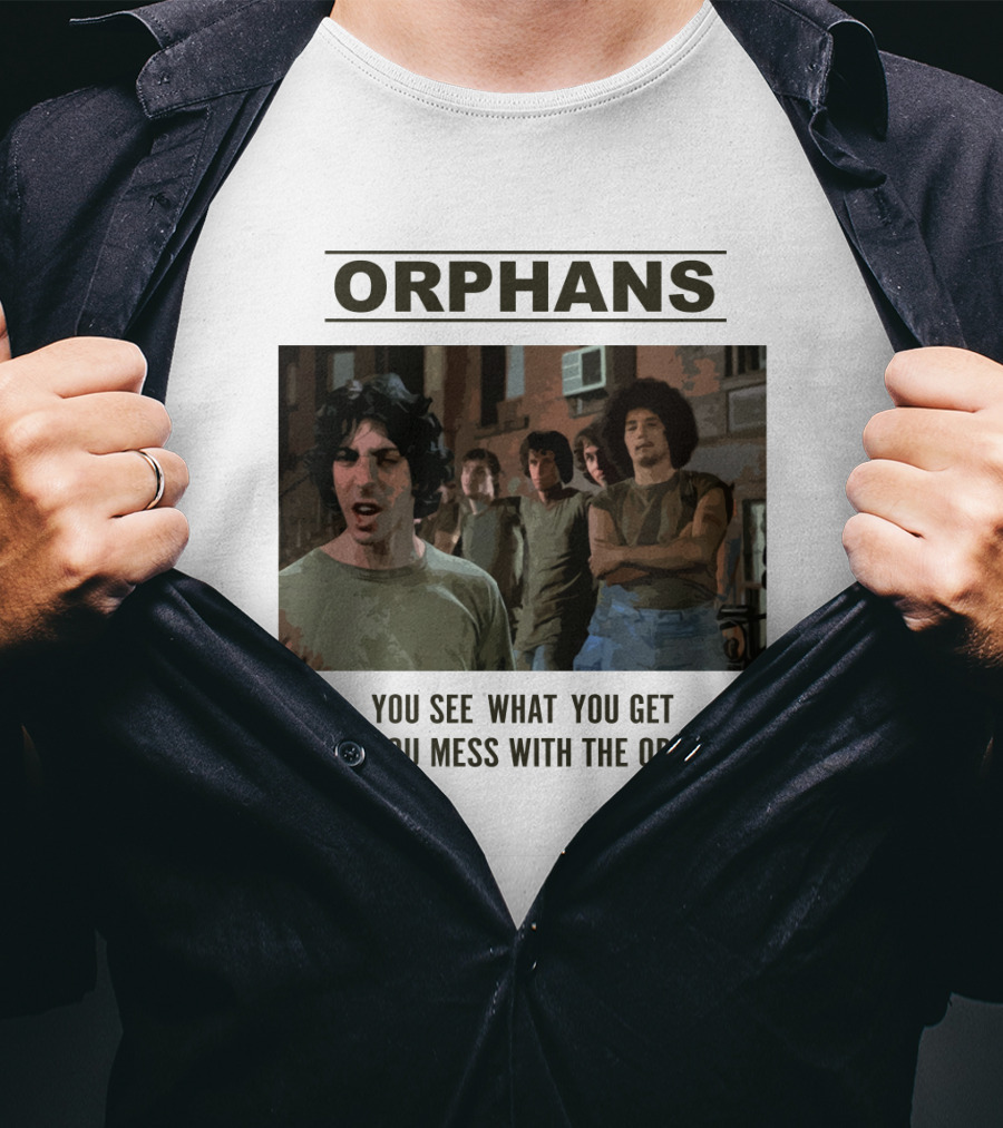 Orphans You See What You Get When You Mess With The Orphans T-Shirt