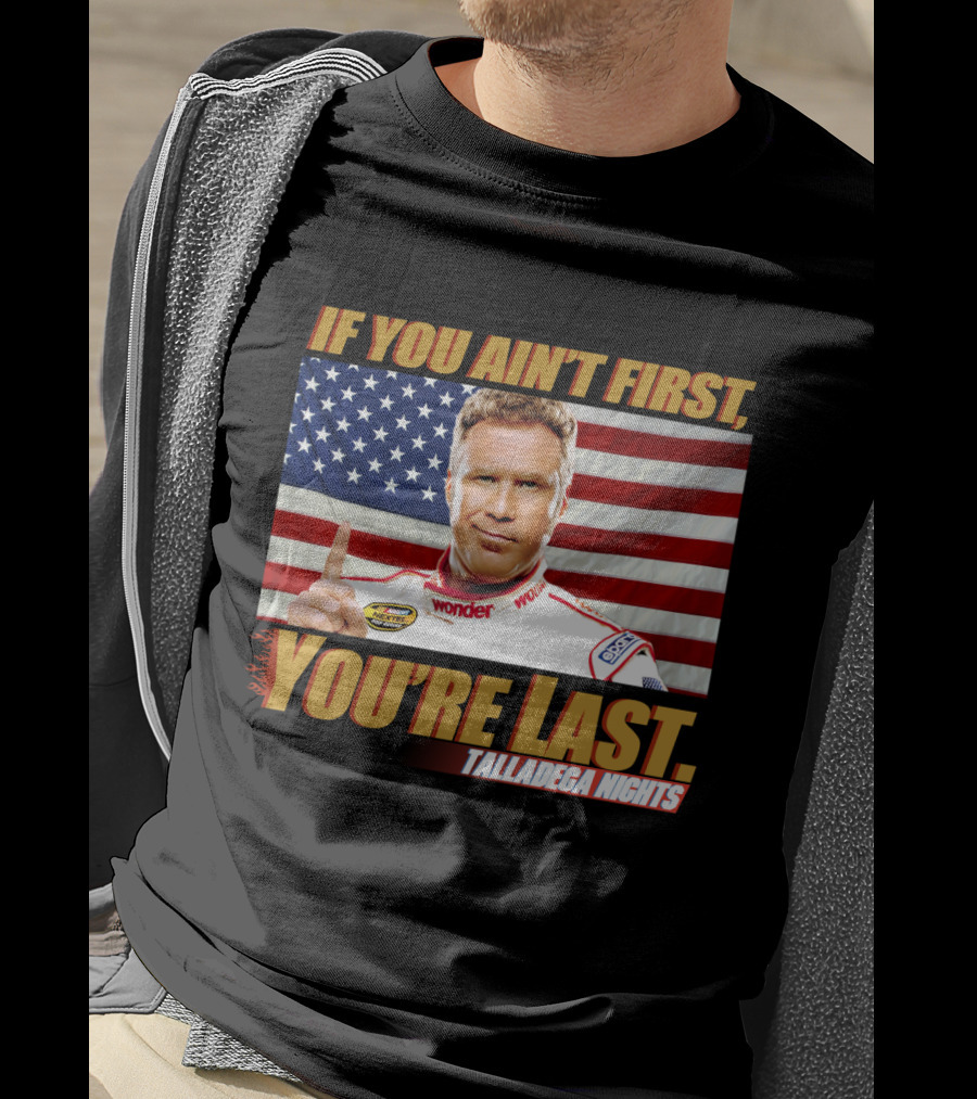 If You Ain't First, You're Last Talladega Nights T-Shirt