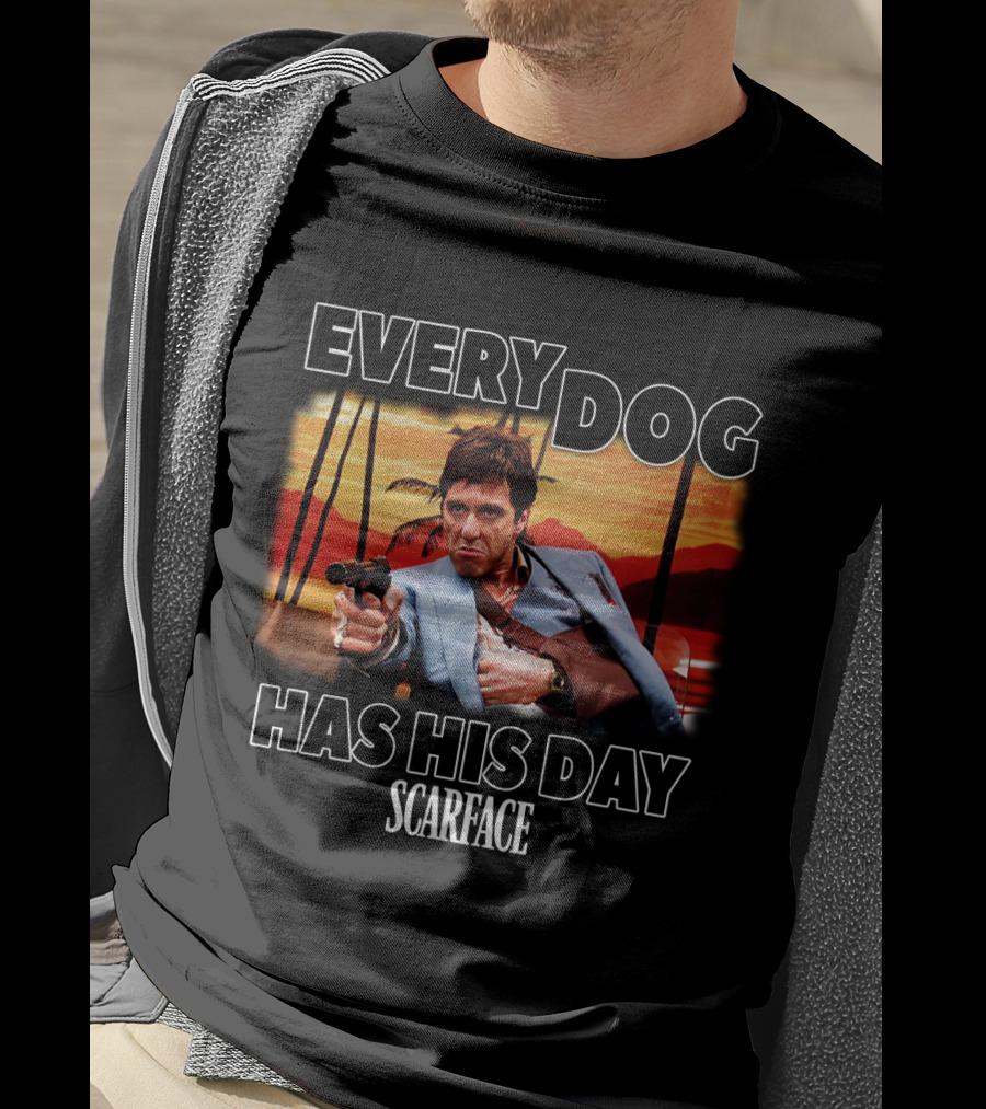 Every Dog Has His Day Scarface T-Shirt