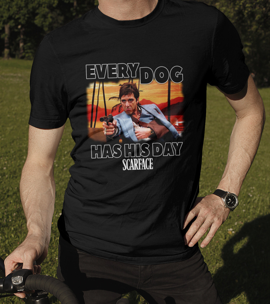Every Dog Has His Day Scarface T-Shirt