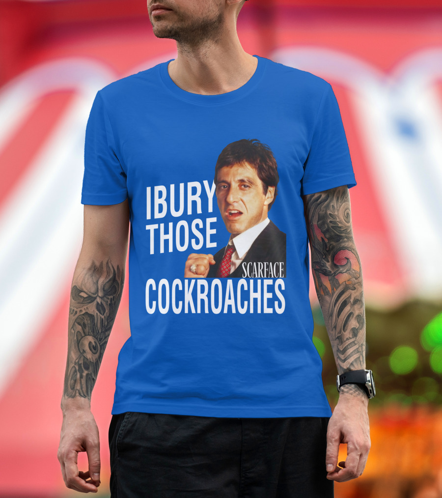 Scarface I Bury Those Cockroaches T-Shirt