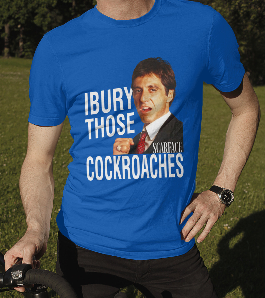 Scarface I Bury Those Cockroaches T-Shirt