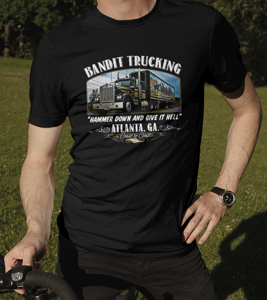 Bandit Trucking Hammer Down And Give It Hell Atlanta GA Coast To Coast T-Shirt