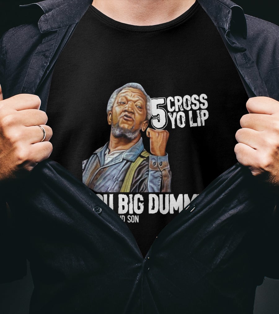 Sanford And Son You Big Dummy 5 Cross Yo Lip T-Shirt
