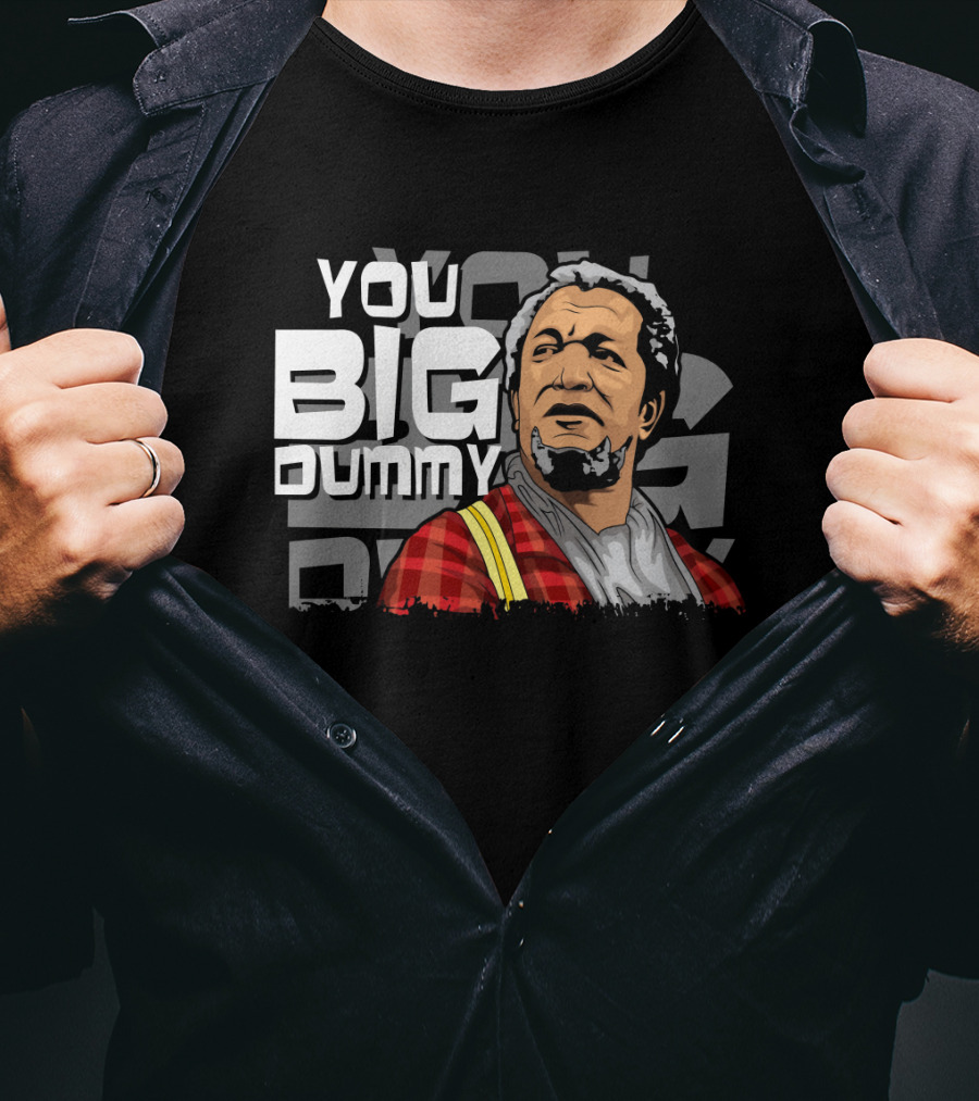 You Big Dummy Sanford And Son Fred Iconic Moment T-Shirt